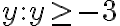 {y: y \geq -3}