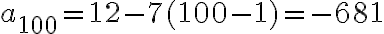 a_{100}=12-7(100-1)= -681