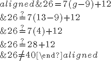 \begin{aligned}
&26=7(g-9)+12 \\
&26 \stackrel{?}{=} 7(13-9)+12 \\
&26 \stackrel{?}{=} 7(4)+12 \\
&26 \stackrel{?}{=} 28+12 \\
&26 \neq 40
\end{aligned}
