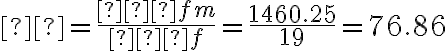 μ=\dfrac{∑fm}{∑f}=\dfrac{1460.25}{19}=76.86