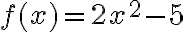 f(x)=2x^2-5