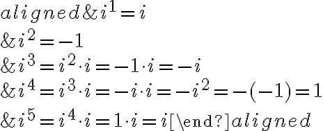 \begin{aligned}&i^{1}=i \\&i^{2}=-1 \\&i^{3}=i^{2} \cdot i=-1 \cdot i=-i \\&i^{4}=i^{3} \cdot i=-i \cdot i=-i^{2}=-(-1)=1 \\&i^{5}=i^{4} \cdot i=1 \cdot i=i\end{aligned}
