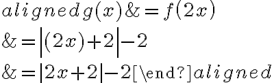 \begin{aligned}g(x)&=f\left(  {2} x \right)\\\\&=\left|( {2} x)+2\right|-2\\\\&=|2x+2|-2\end{aligned}
