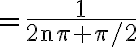 =\frac{1}{2 \mathrm{n} \pi+\pi / 2}