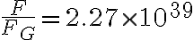 \frac{F}{F_{G}}=2.27\times 10^{39}
