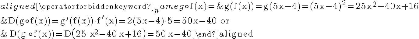 \begin{align*}\begin{aligned}\operatorname{g} \circ \mathrm{f}(\mathrm{x})=& \mathrm{g}(\mathrm{f}(\mathrm{x}))=\mathrm{g}(5 \mathrm{x}-4)=(5 \mathrm{x}-4)^{2}=25 \mathrm{x}^{2}-40 \mathrm{x}+16 \\& \mathrm{D}(\mathrm{g} \circ \mathrm{f}(\mathrm{x}))=\mathrm{g}^{\prime}(\mathrm{f}(\mathrm{x})) \cdot \mathrm{f}^{\prime}(\mathrm{x})=2(5 \mathrm{x}-4) \cdot 5=50 \mathrm{x}-40 \text { or } \\& \mathrm{D}(\mathrm{g} \circ \mathrm{f}(\mathrm{x}))=\mathrm{D}\left(25 \mathrm{x}^{2}-40 \mathrm{x}+16\right)=50 \mathrm{x}-40\end{aligned}\end{align*}