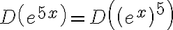 D\left(e^{5 x}\right)=D\left(\left(e^{x}\right)^{5}\right)