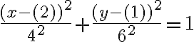 \dfrac{(x - (2))^2}{ 4^2} + \dfrac{(y - (1))^2}{ 6^2} = 1
