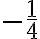 -\dfrac{1}4