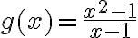 g(x)=\frac{x^{2}-1}{x-1}