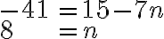 \begin{array}{ll}-41 &= 15 -7n \\8 &= n\end{array}