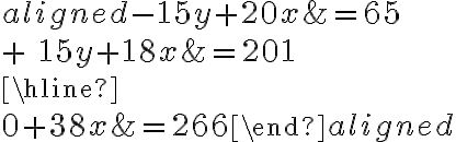 \begin{aligned} {-15y}+20x &= 65 \\\\ {+}\ {15y}+18x&=201\\\hline\\0+38x &=266\end{aligned}