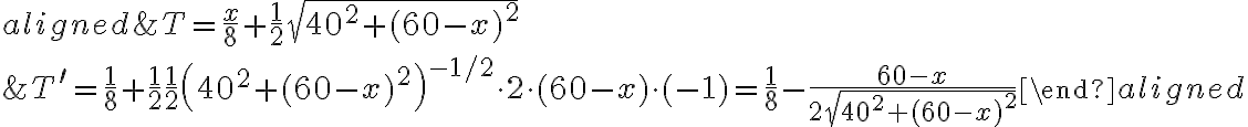 \begin{aligned}&T=\frac{x}{8}+\frac{1}{2} \sqrt{40^{2}+(60-x)^{2}} \\&T^{\prime}=\frac{1}{8}+\frac{1}{2} \frac{1}{2}\left(40^{2}+(60-x)^{2}\right)^{-1 / 2} \cdot 2 \cdot(60-x) \cdot(-1)=\frac{1}{8}-\frac{60-x}{2 \sqrt{40^{2}+(60-x)^{2}}}\end{aligned}