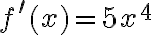 f^{\prime}(x)=5 x^{4}