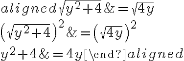 \begin{aligned} \sqrt{y^2+4}&=\sqrt{4y}\\\\\left(\sqrt{y^2+4}\right)^ 2&=\left(\sqrt{4y}\right)^{ {2}}\\\\y^2+4&=4y\end{aligned}