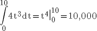 \int_{0}^{10} 4 \mathrm{t}^{3} \mathrm{dt}=\left.\mathrm{t}^{4}\right|_{0} ^{10}=10,000