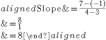 \begin{aligned}\text{Slope}&=\dfrac{7-(-1)}{4-3}\\\\&=\dfrac{8}{1}\\\\&=8\end{aligned}