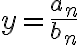 y=\frac{a_{n}}{b_{n}}