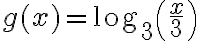 g(x)=\log_3\left( \dfrac{x}{3} \right)