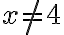 x\neq 4