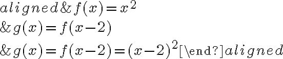 \begin{aligned}&f(x)=x^{2} \\&g(x)=f(x-2) \\&g(x)=f(x-2)=(x-2)^{2}\end{aligned}