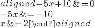 \begin{aligned}-5 x+10 &=0 \\-5 x &=-10 \\x &=2\end{aligned}