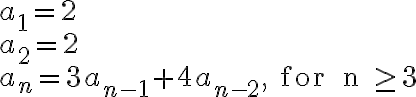 \begin{array}{ll}a_1 = 2 \\a_2 = 2 \\a_n = 3a_{n-1} + 4a_{n-2}, \text { for } n \geq 3\end{array}