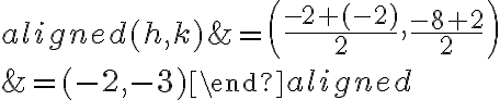 \begin{aligned}(h, k) &=\left(\frac{-2+(-2)}{2}, \frac{-8+2}{2}\right) \\&=(-2,-3)\end{aligned}