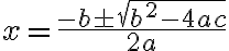 x=\dfrac{-b \pm \sqrt{ b^2- 4ac}}{2a}