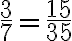 \dfrac{3}{7}=\dfrac{15}{35}