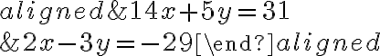 \begin{aligned}&14x+5y = 31\\\\&2x-3y=-29\end{aligned}