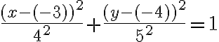 \dfrac{(x - ({{-3}}))^2}{ 4 ^2} + \dfrac{(y - ({-4}))^2}{5 ^2} = 1