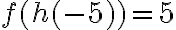 f(h(-5)) = 5