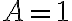 A = 1