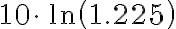 10\cdot {{\,\ln\left(1.225\right)}}