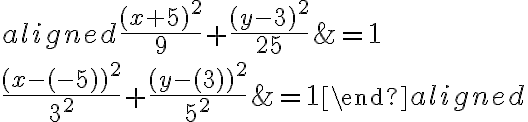 \begin{aligned} \dfrac{(x+5)^2}{9}+\dfrac{(y-3)^2}{25}&=1 \\\\ \dfrac{(x - ({-5}))^2}{ 3^2} + \dfrac{(y - ({3}))^2}{ 5^2} &= 1\end{aligned}