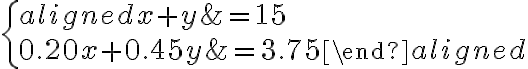 \left\{\begin{aligned}
x+y &=15 \\
0.20 x+0.45 y &=3.75
\end{aligned}\right.