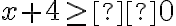 x + 4 \geq  0