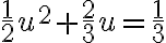 \frac{1}{2} u^{2}+\frac{2}{3} u=\frac{1}{3}