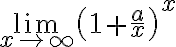 \lim \limits_{x \rightarrow \infty}\left(1+\frac{a}{x}\right)^{x}