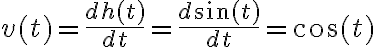 v(t)=\frac{d h(t)}{d t}=\frac{d \sin (t)}{d t}=\cos (t)