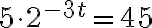 5\cdot 2^{\large{-3t}}=45