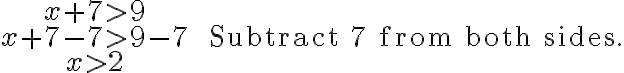 \begin{array}{cl}x+7 > 9 \\x+7-7 > 9-7 & \qquad \text{Subtract 7 from both sides.}\\x > 2\end{array}