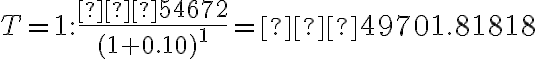 T=1: \dfrac{−54672}{(1+0.10)^1}=−49701.81818