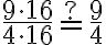 \dfrac{9 \cdot 16}{4 \cdot 16} \stackrel{?}{=} \dfrac{9}{4}