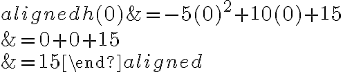 \begin{aligned}
h(0) &=-5(0)^{2}+10(0)+15 \\
&=0+0+15 \\
&=15
\end{aligned}