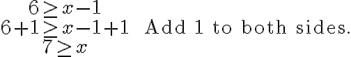 \begin{array}{cl}6 \geq x-1 \\6+1 \geq x-1+1 & \qquad \text{Add 1 to both sides.}\\7 \geq x\end{array}