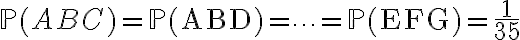 {\mathbb{P}}(ABC) = {\mathbb{P}}(\textrm{ABD}) = \cdots = {\mathbb{P}}(\textrm{EFG}) = \frac{1}{35}