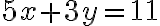 5x + 3y = 11