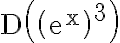 \mathrm{D}\left(\left(\mathrm{e}^{\mathrm{x}}\right)^{3}\right)